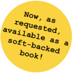 Now, as requested, available as a soft-backed book!